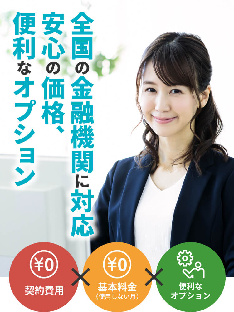 全国の金融機関に対応 安心の価格、便利なオプション　契約費用 基本料金（使用しない月） 便利なオプション